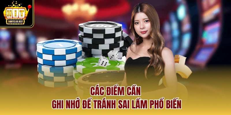 Các điểm cần ghi nhớ để tránh sai lầm phổ biến