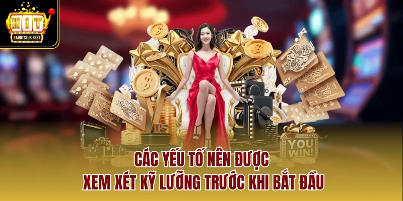 Các yếu tố nên được xem xét kỹ lưỡng trước khi bắt đầu