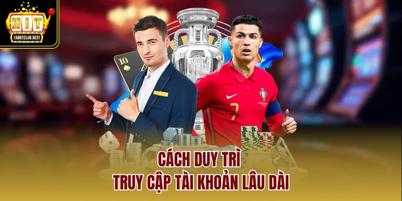 Cách duy trì truy cập tài khoản lâu dài