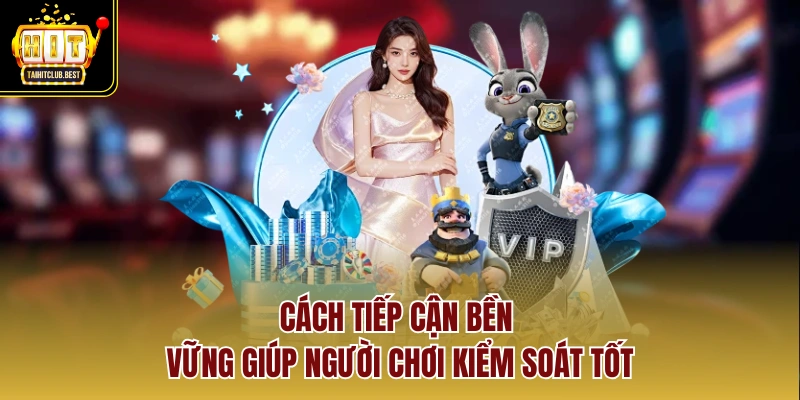 Cách tiếp cận bền vững giúp người chơi kiểm soát tốt