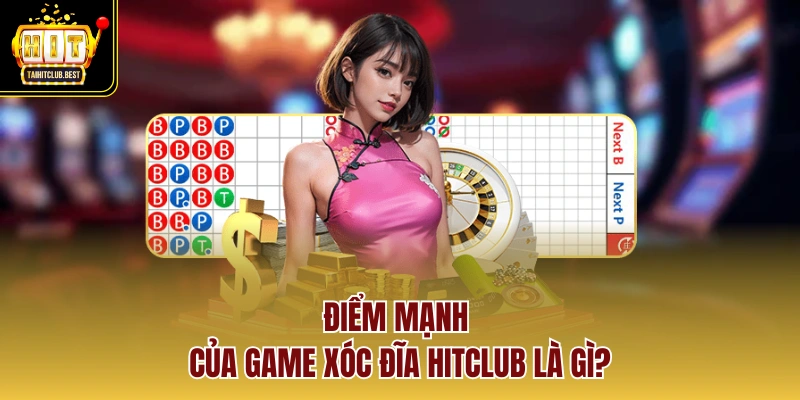 Điểm mạnh của game Xóc Đĩa Hitclub là gì?