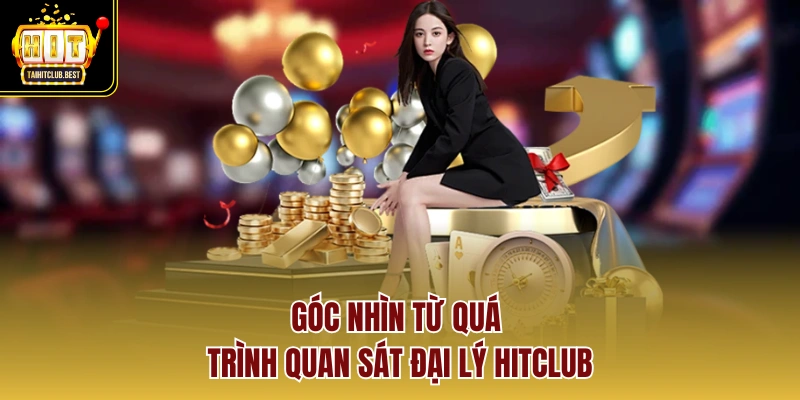 Góc nhìn từ quá trình quan sát đại lý HitClub