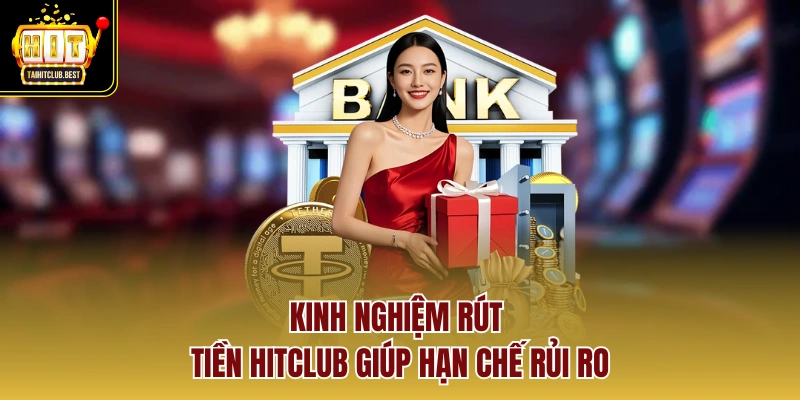 Kinh nghiệm rút tiền hitclub giúp hạn chế rủi ro