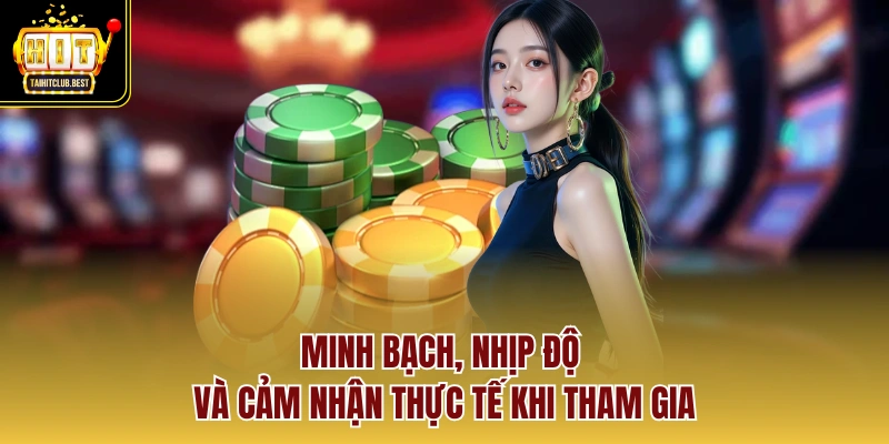 Minh bạch, nhịp độ và cảm nhận thực tế khi tham gia