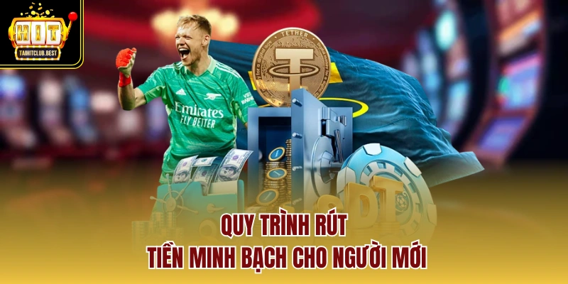 Quy trình rút tiền minh bạch cho người mới