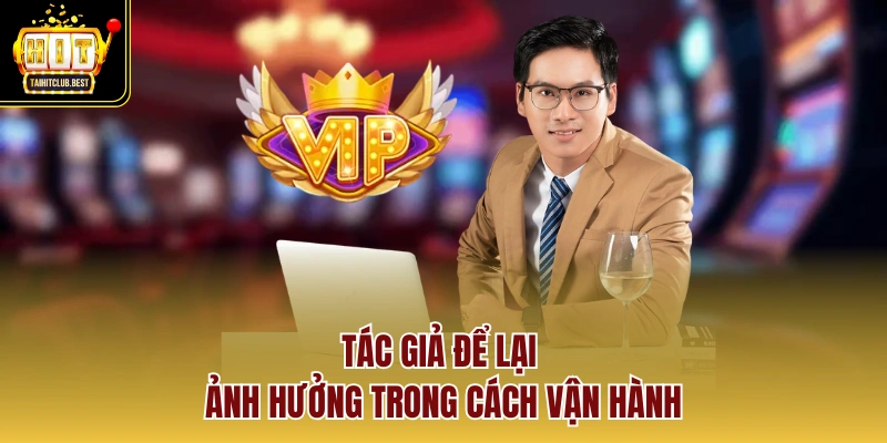 Tác giả để lại ảnh hưởng trong cách vận hành